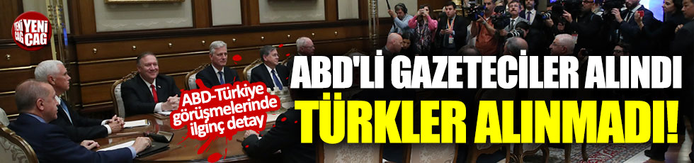 ABD-Türkiye görüşmelerine ABD'li gazeteciler alındı Türkler alınmadı