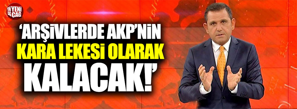 Fatih Portakal: "AKP'nin kara lekesi olarak arşivde kalacak"
