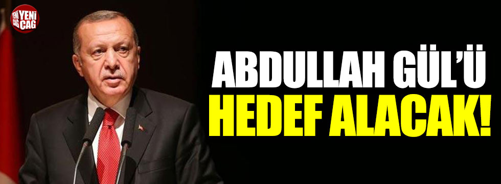 Erdoğan Abdullah Gül'ü hedef alacak
