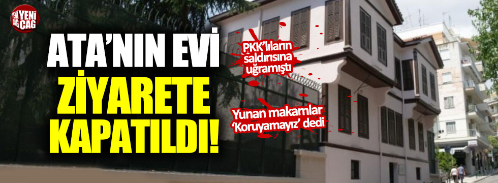 Atatürk'ün evi ziyarete kapatıldı!
