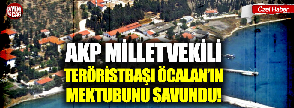 AKP Milletvekili teröristbaşı Öcalan'ın mektubunu savundu!