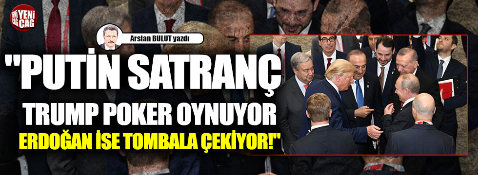​​​​​​​"Putin satranç,Trump poker oynuyor, Erdoğan ise tombala çekiyor!"