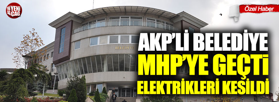 AKP'li belediye MHP'ye geçti, elektrikleri kesildi