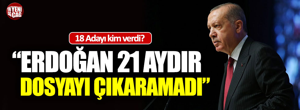 "Erdoğan 21 aydır dosyayı çıkaramadı"