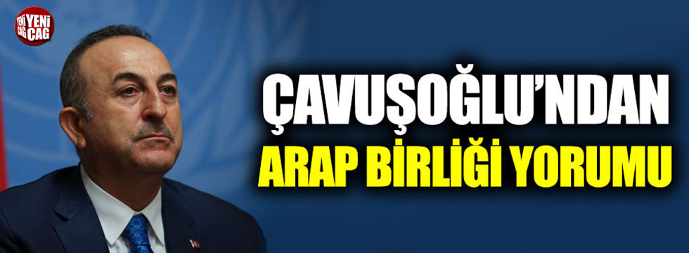Dışişleri Bakanı Çavuşoğlu’ndan Arap Birliği yorumu