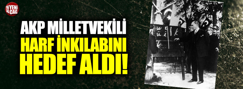AKP Milletvekili harf inkılabını hedef aldı!