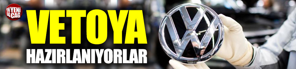 Volkswagen'in Türkiye kararını vetoya hazırlanıyorlar