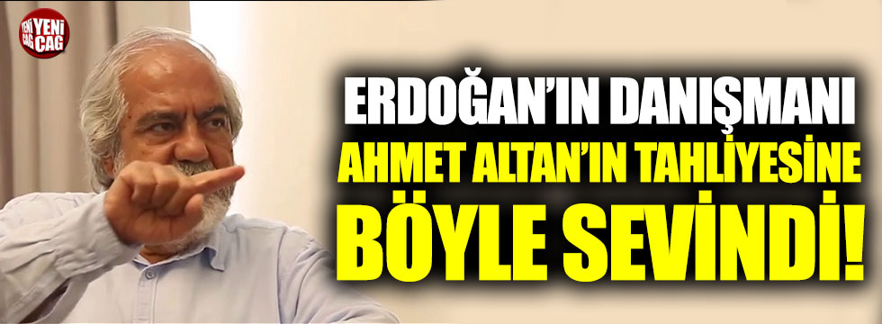 Erdoğan’ın danışmanı, Mehmet Altan’ın tahliye edilmesine böyle sevindi