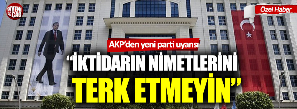 AKP yönetiminden yeni parti uyarısı: “İktidarın nimetlerini terk etmeyin”