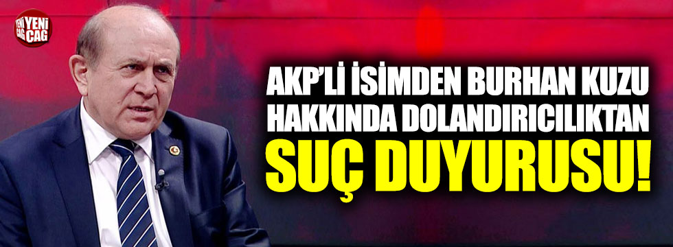 AKP’li isimden Burhan Kuzu hakkında dolandırıcılıktan suç duyurusu!