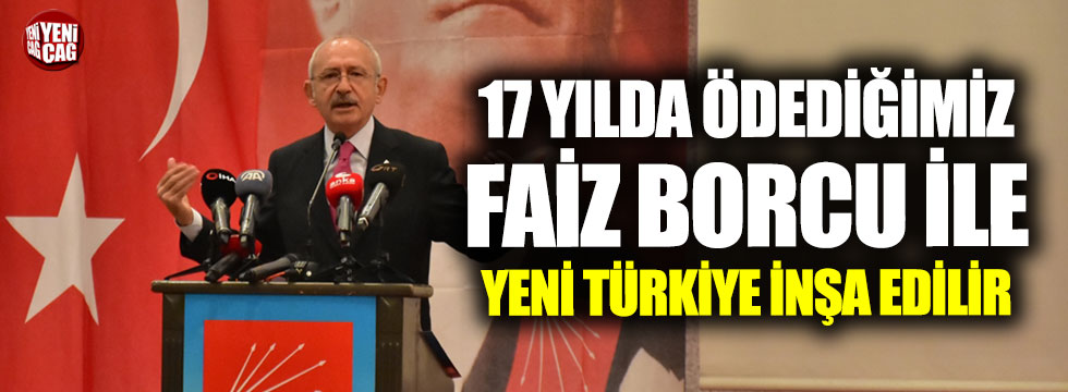 "17 yılda ödenilen faiz ile yeni Türkiye inşa edersiniz"