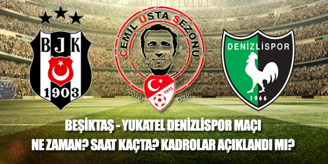 Beşiktaş Denizli maçı ne zaman? Beşiktaş Denizli maçı saat kaçta? Beşiktaş Denizlispor maçı kadrosu açıklandı mı?