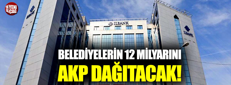 Belediyelerin 12 milyarını AKP dağıtacak