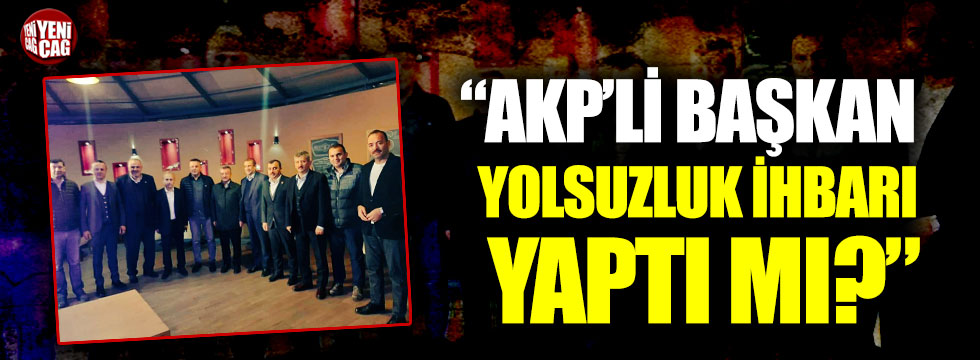 “Zonguldak’ta başsavcılar, buluştukları AKP’li ismin yolsuzluk ihbarını duydu mu?”