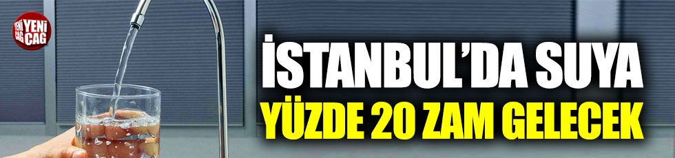 İstanbul’da suya yüzde 20 zam gelecek!