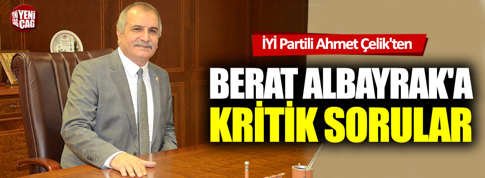 İYİ Partili Ahmet Çelik'ten Berat Albayrak'a kritik sorular