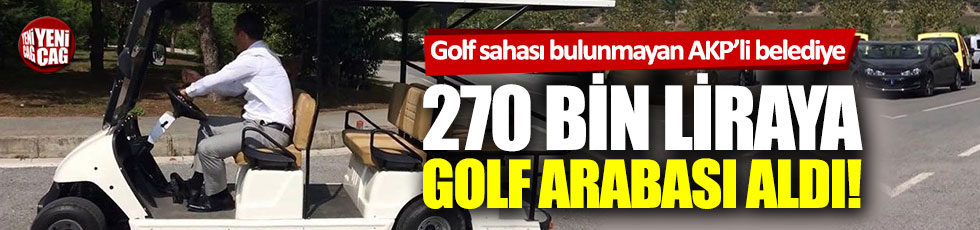Golf sahası olmayan AKP'li belediye 270 bine golf arabası aldı
