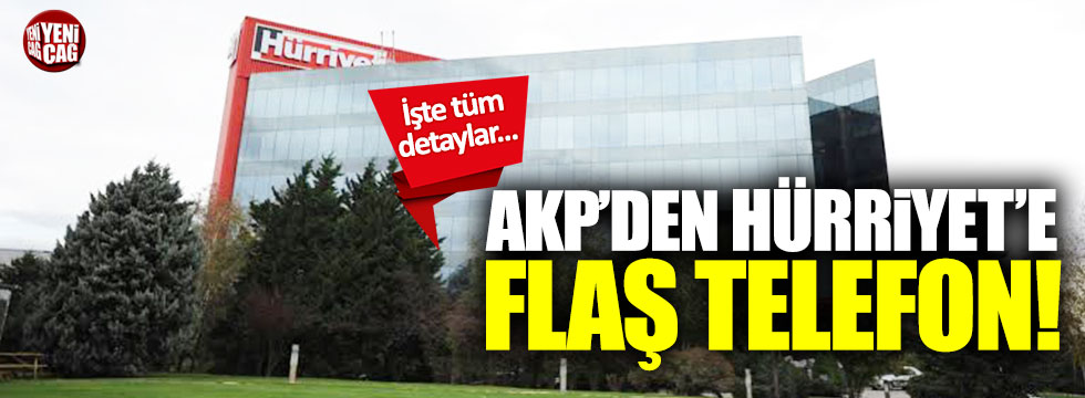 AKP'den Hürriyet'e flaş telefon! İşte tüm detaylar...