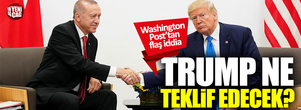 Trump, Erdoğan'a ne teklif edecek? Washington Post'tan flaş iddia...