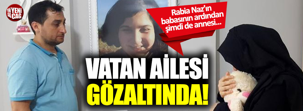 Rabia Naz’ın babasının ardından annesi de gözaltına alındı