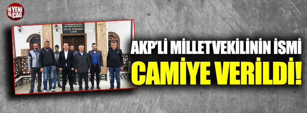 AKP'li milletvekilinin ismi camiye verildi!