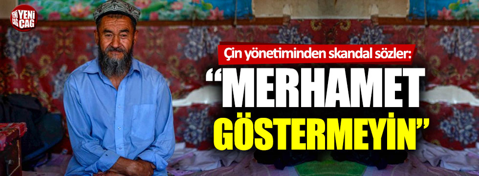 Çin yönetiminden Uygur Türkleri için skandal sözler: “Merhamet göstermeyin”