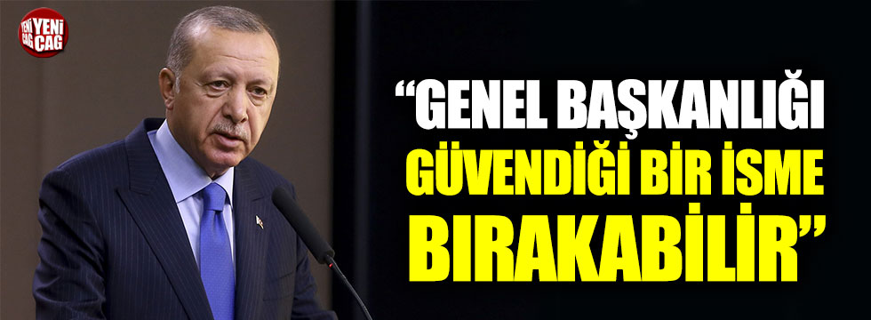 "Erdoğan, AKP Genel Başkanlığı’nı güvendiği bir isme bırakabilir"