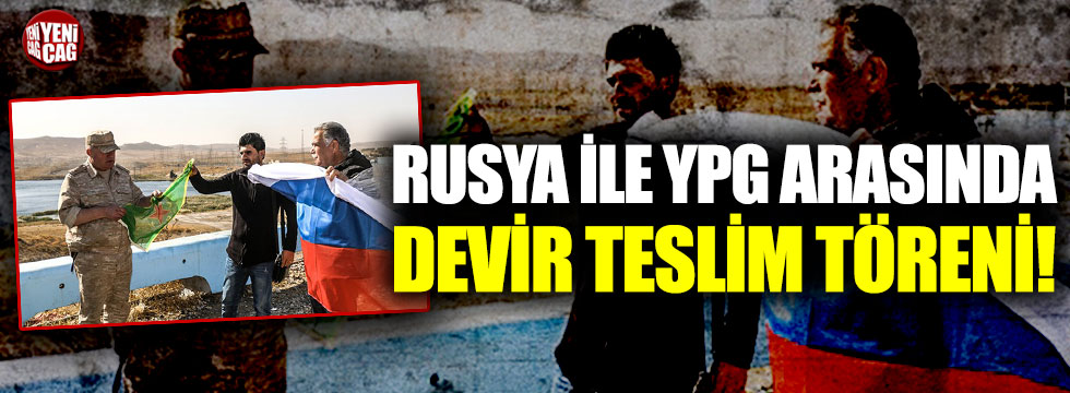 Rusya ile terör örgütü YPG arasında devir teslim töreni!