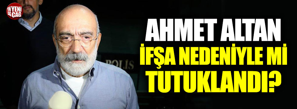 Ahmet Altan ifşa nedeniyle mi tutuklandı?
