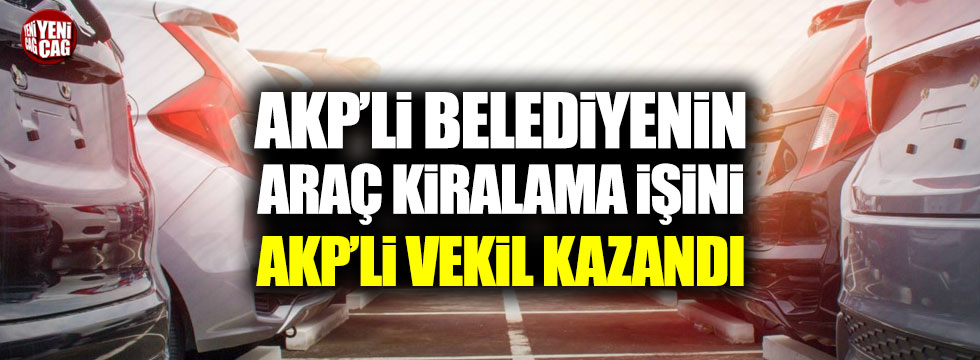 AKP’li belediyenin araç kiralama işini AKP’li vekil kazandı