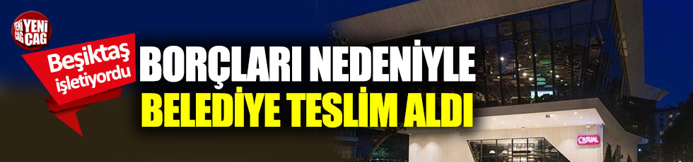 Beşiktaş'ın tesisini borçları nedeniyle belediye teslim aldı