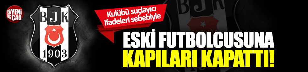 Beşiktaş eski futbolcusuna kapıları kapattı