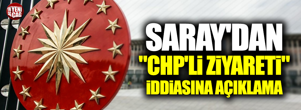 Saray'dan "CHP'li ziyareti" iddiasına açıklama