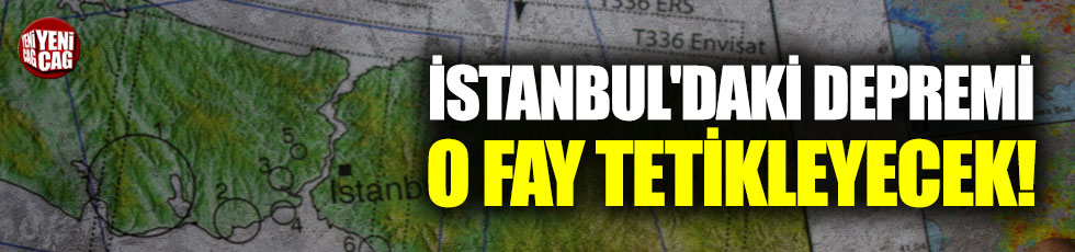 İstanbul'daki depremi o fay tetikleyecek!