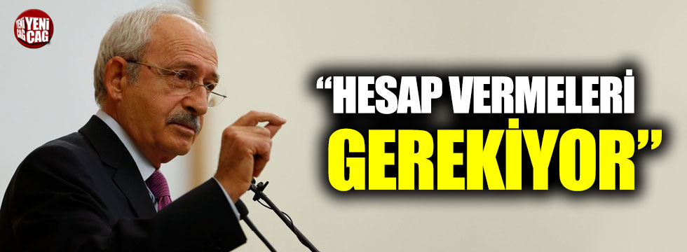 CHP lideri Kılıçdaroğlu: Hesap vermeleri gerekiyor