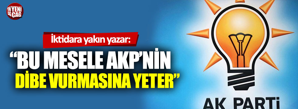İktidara yakın yazardan AKP'ye uyarılar!