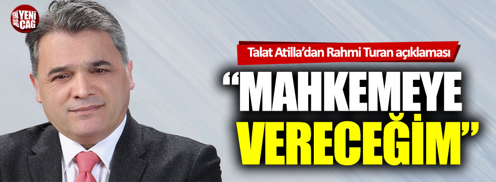 Gazeteci Talat Atilla'dan Rahmi Turan açıklaması: Mahkemeye vereceğim