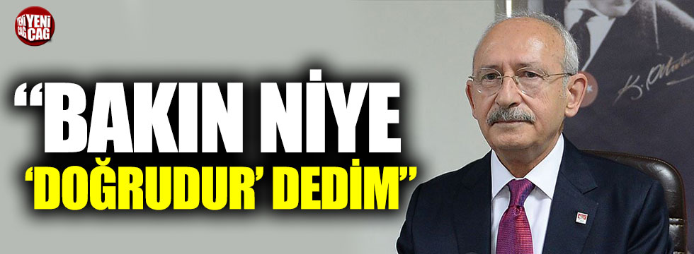 Kemal Kılıçdaroğlu: “Bakın niye ‘Doğrudur’ dedim”