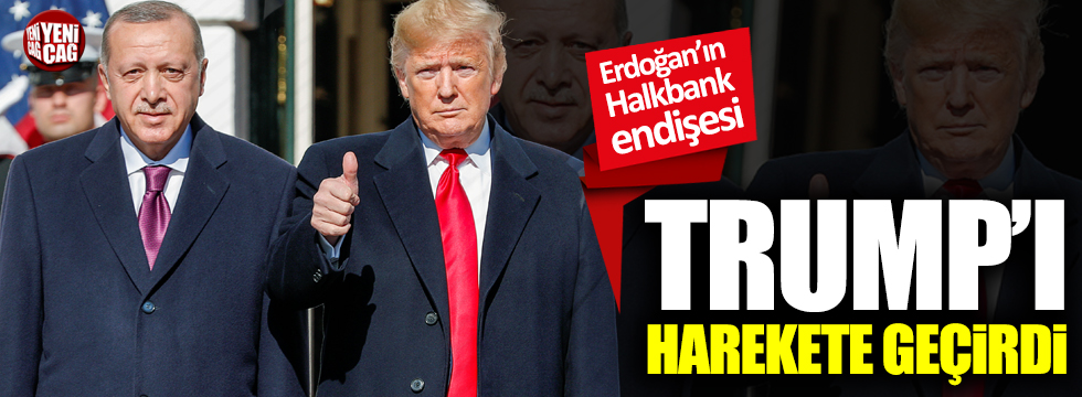 "Erdoğan’ın Halkbank endişesi Trump’ı harekete geçirdi"