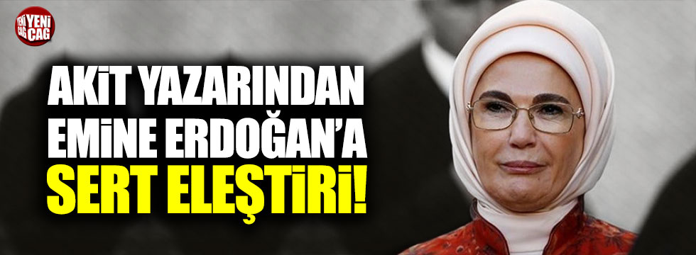 Akit yazarı Ali Karahasanoğlu'ndan Emine Erdoğan'a eleştiri