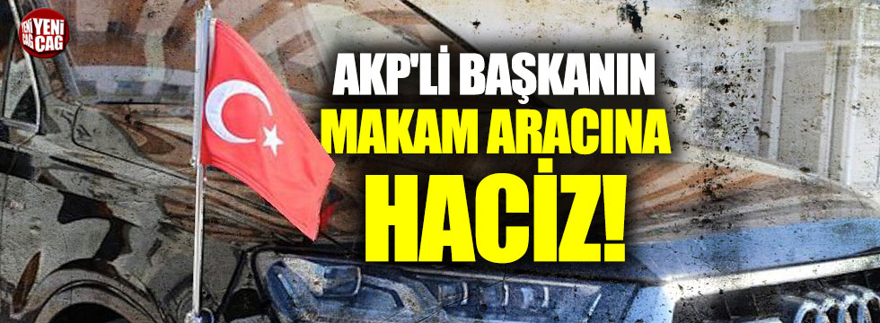 AKP'li başkanın makam aracına haciz