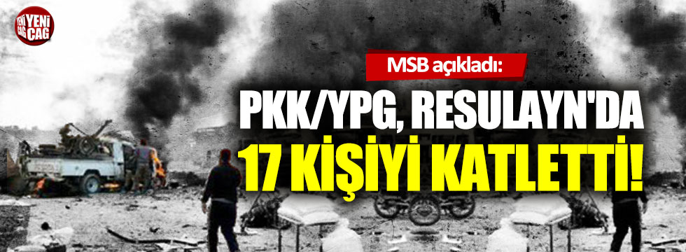 "PKK/YPG, Resulayn'da 17 kişiyi katletti"