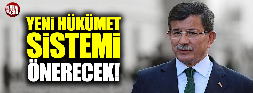 Ahmet Davutoğlu yeni sistem önerisi ile gelecek