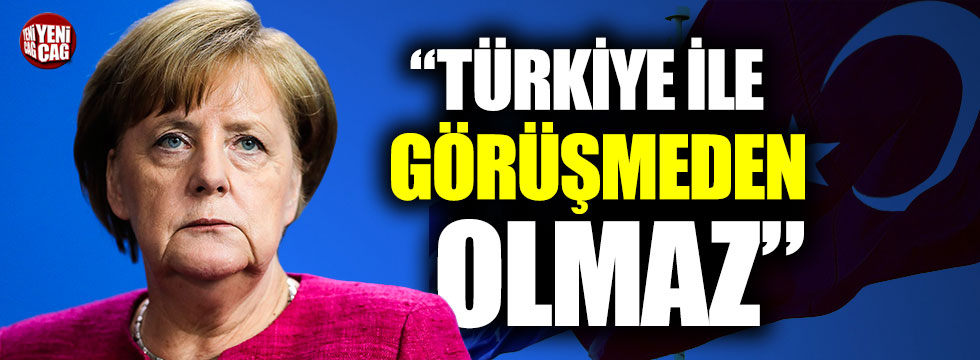 Angela Merkel: Türkiye ile görüşmeden olmaz