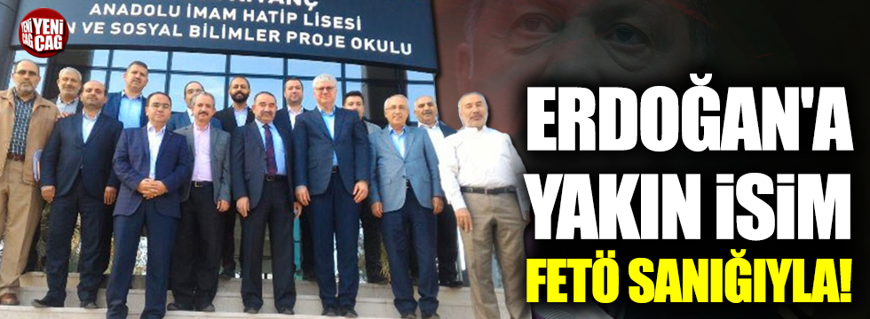 Erdoğan'a yakın isim FETÖ sanığıyla!