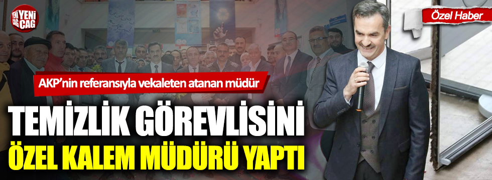 Temizlik görevlisi AKP'nin referansıyla Özel Kalem Müdürü oldu