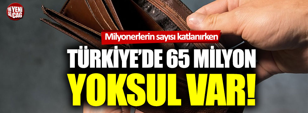 Türkiye’deki yoksul sayısı 65 milyona dayandı
