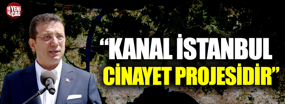 Ekrem İmamoğlu: Kanal İstanbul, cinayet projesidir