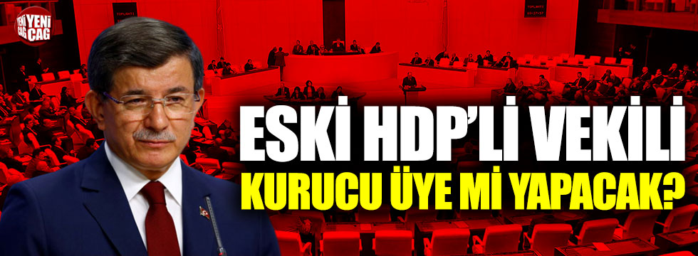 Ahmet Davutoğlu, eski HDP’li vekili kurucu üye mi yapacak?