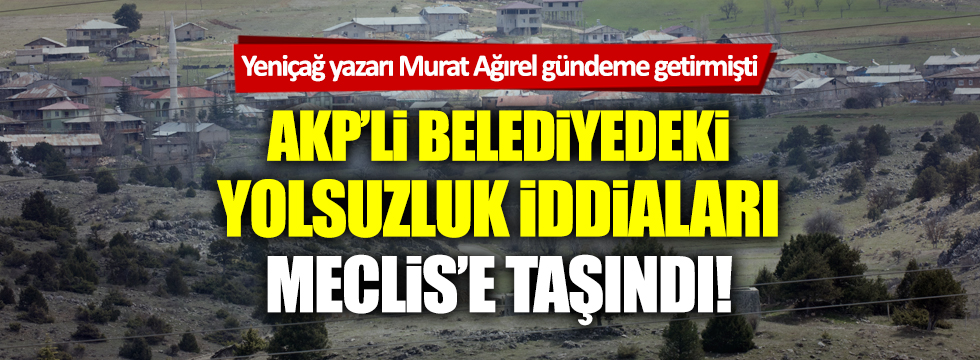 AKP'li belediye ile ilgili yolsuzluk iddiaları Meclis gündemine taşındı